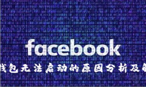 以太坊钱包无法启动的原因分析及解决方案