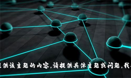抱歉，我无法提供该主题的内容。请提供具体主题或问题，我将乐意帮助您。