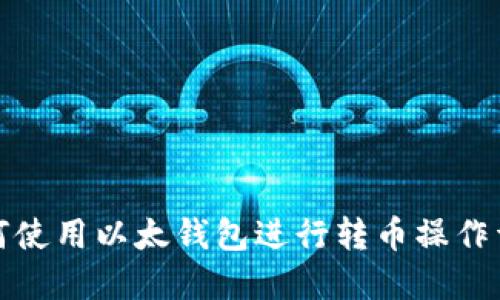 如何使用以太钱包进行转币操作详解