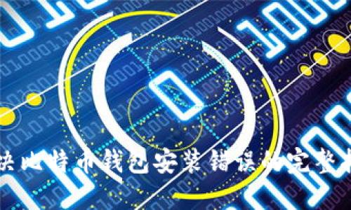 解决比特币钱包安装错误的完整指南