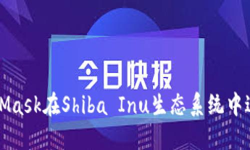 如何使用MetaMask在Shiba Inu生态系统中进行交易与投资