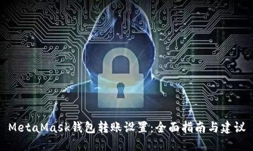 MetaMask钱包转账设置：全面指南与建议