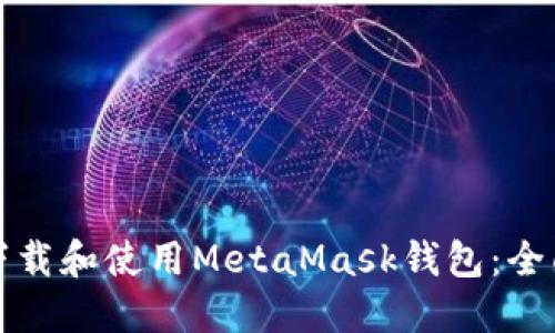 如何下载和使用MetaMask钱包：全面指南