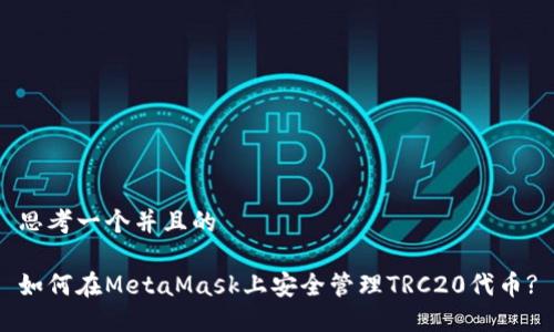 思考一个并且的

如何在MetaMask上安全管理TRC20代币?