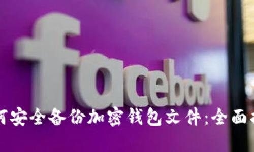 如何安全备份加密钱包文件：全面指南