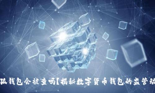 :
小狐钱包会被查吗？揭秘数字货币钱包的监管动态