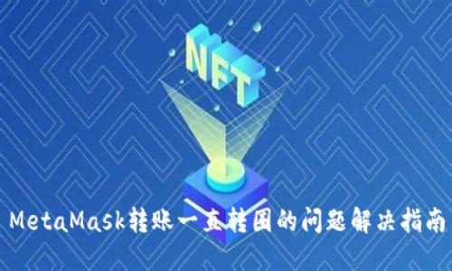MetaMask转账一直转圈的问题解决指南