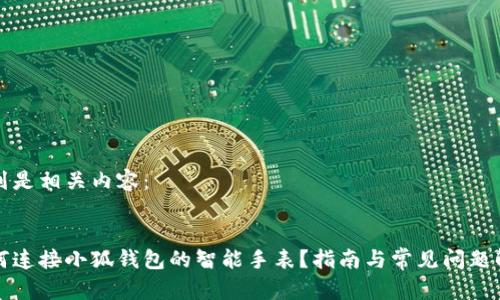 下列是相关内容：


如何连接小狐钱包的智能手表？指南与常见问题解答