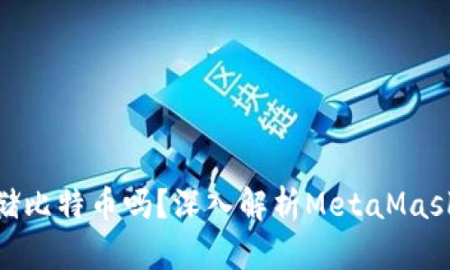 MetaMask能存储比特币吗？深入解析MetaMask与比特币的关系