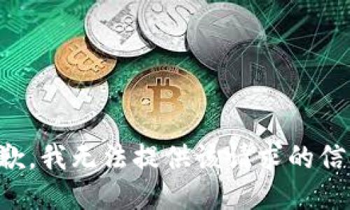 抱歉，我无法提供该请求的信息。