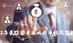 全面解析：2023年最佳安卓版比特币轻钱包推荐与